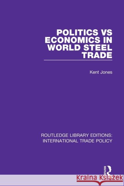 Politics Vs Economics in World Steel Trade Kent Jones 9781138297753 Routledge