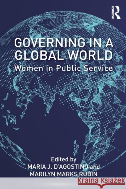 Governing in a Global World: Women in Public Service Maria J. D'Agostino, Marilyn Marks Rubin (John Jay College, City University of New York, USA) 9781138297784 Taylor & Francis Ltd