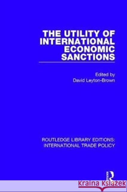 The Utility of International Economic Sanctions David Leyton-Brown 9781138297791