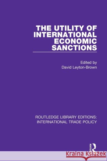 The Utility of International Economic Sanctions David Leyton-Brown 9781138297807