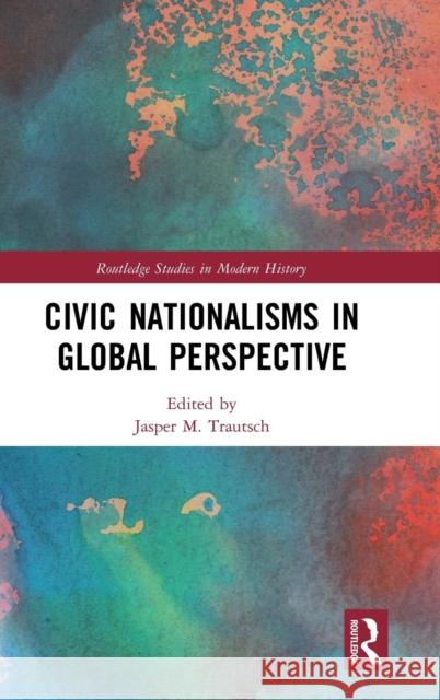 Civic Nationalisms in Global Perspective Jasper Trautsch 9781138297821 Routledge