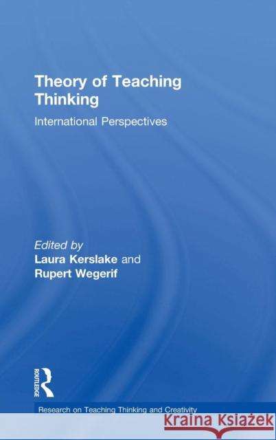 Theory of Teaching Thinking: International Perspectives Laura Kerslake Rupert Wegerif 9781138297890