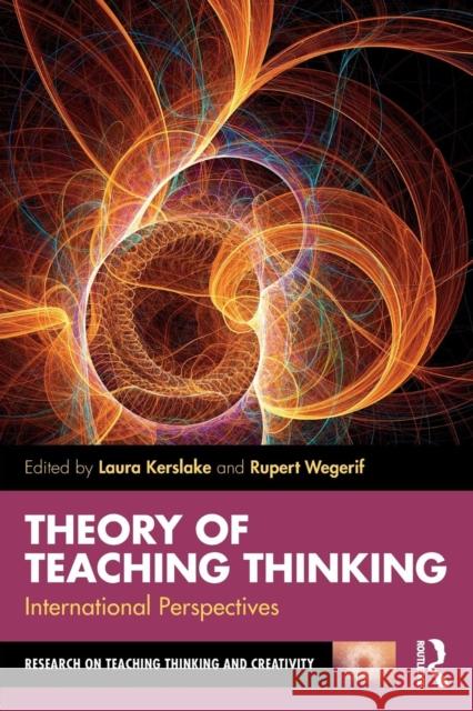 Theory of Teaching Thinking: International Perspectives Laura Kerslake Rupert Wegerif 9781138297906