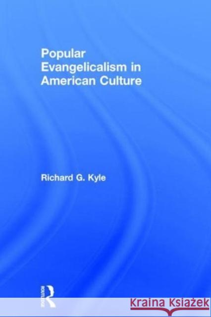 Popular Evangelicalism in American Culture Richard G. Kyle 9781138297951