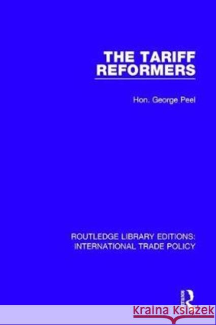 The Tariff Reformers Hon George Peel 9781138297982 Routledge