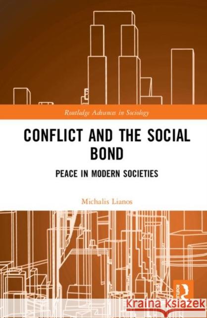 Conflict and the Social Bond: Peace in Modern Societies Michalis Lianos 9781138298002 Routledge