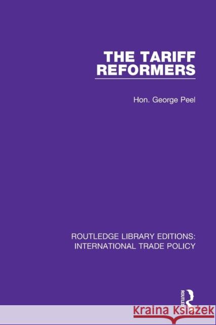 The Tariff Reformers Hon George Peel 9781138298019 Routledge