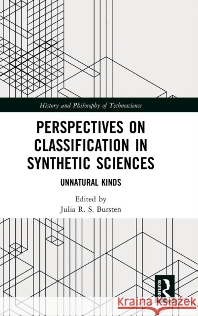 Perspectives on Classification in Synthetic Sciences: Unnatural Kinds Julia Bursten 9781138298101 Routledge
