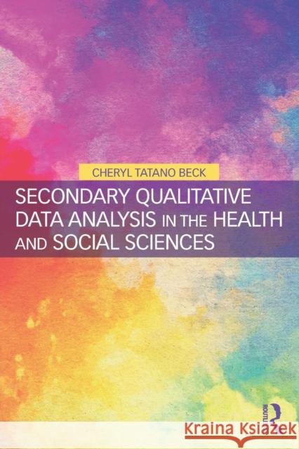 Secondary Qualitative Data Analysis in the Health and Social Sciences Cheryl Tatano Beck 9781138298279 Routledge