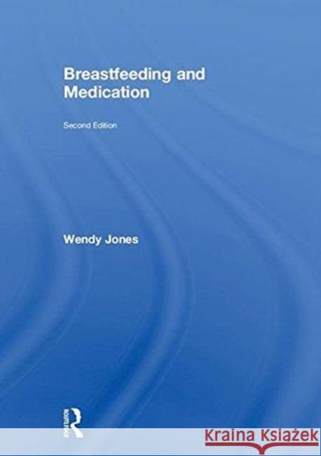 Breastfeeding and Medication Wendy Jones 9781138298309