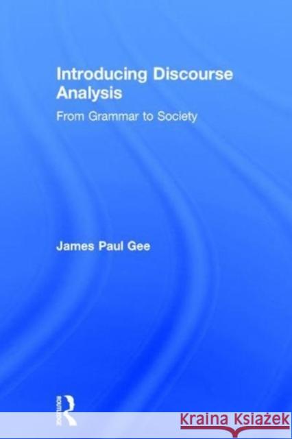 Introducing Discourse Analysis: From Grammar to Society James Paul Gee 9781138298347 Routledge