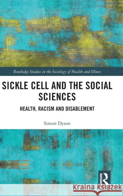 Sickle Cell and the Social Sciences: Health, Racism and Disablement Dyson, Simon M. 9781138298392 Routledge