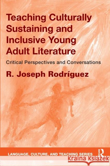 Teaching Culturally Sustaining and Inclusive Young Adult Literature: Critical Perspectives and Conversations R. Joseph Rodriguez 9781138298590
