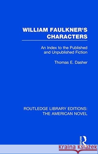 William Faulkner's Characters: An Index to the Published and Unpublished Fiction Thomas A. Dasher 9781138298675