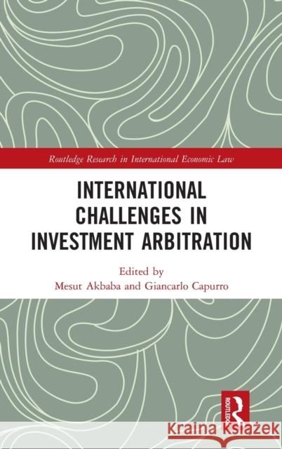 International Challenges in Investment Arbitration Mesut Akbaba Giancarlo Capurro 9781138298729 Routledge