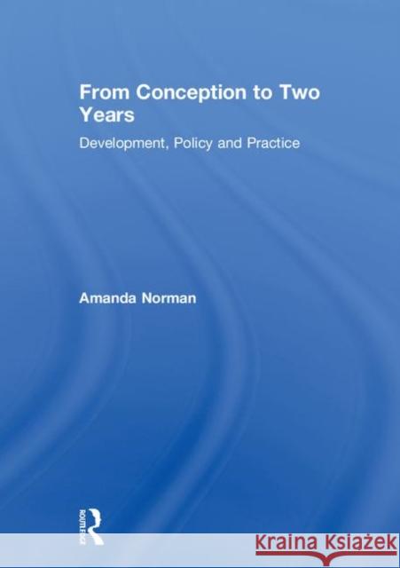 From Conception to Two Years: Development, Policy and Practice Amanda Norman 9781138298934 Routledge