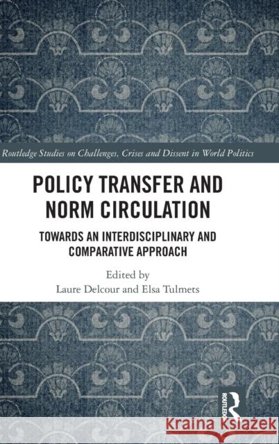 Policy Transfer and Norm Circulation: Towards an Interdisciplinary and Comparative Approach Laure Delcour Elsa Tulmets-Gerhardt 9781138299030 Routledge