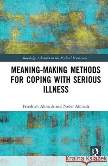 Meaning-Making Methods for Coping with Serious Illness Fereshteh Ahmadi Nader Ahmadi 9781138299368 Routledge