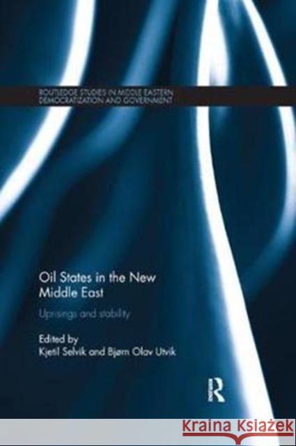 Oil States in the New Middle East: Uprisings and Stability Kjetil Selvik Bjorn Ola 9781138299405 Routledge