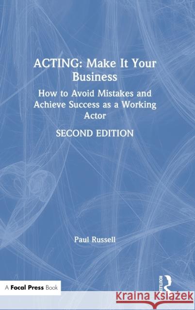 Acting: Make It Your Business: How to Avoid Mistakes and Achieve Success as a Working Actor Russell, Paul 9781138299498