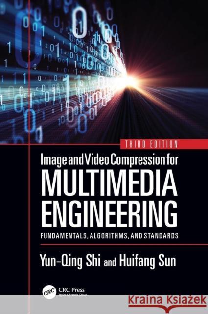 Image and Video Compression for Multimedia Engineering: Fundamentals, Algorithms, and Standards, Third Edition Yun Q. Shi Huifang Sun 9781138299597