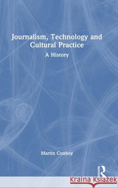 Journalism, Technology and Cultural Practice: A History Conboy, Martin 9781138299740