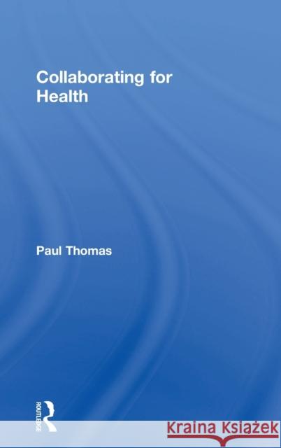 Collaborating for Health Paul Thomas 9781138300019