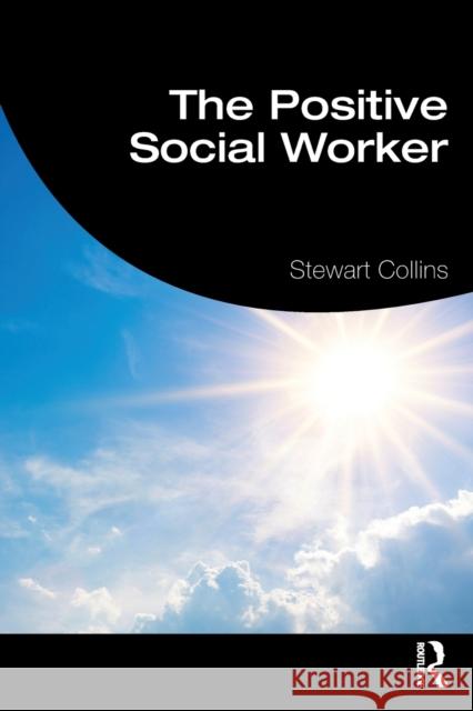 The Positive Social Worker Stewart Collins 9781138300255 Routledge