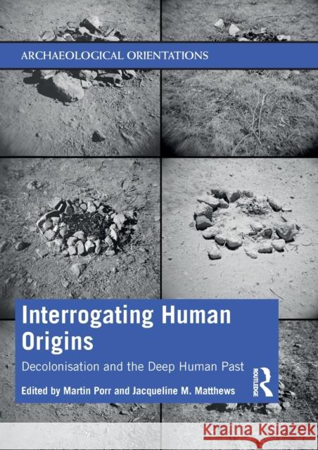Interrogating Human Origins: Decolonisation and the Deep Human Past Porr, Martin 9781138300439 Routledge