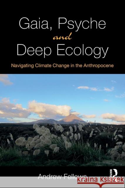 Gaia, Psyche and Deep Ecology: Navigating Climate Change in the Anthropocene Andrew Fellows 9781138300507 Routledge