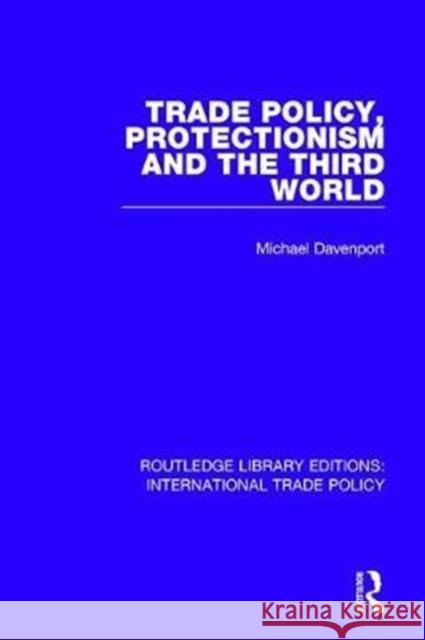 Trade Policy, Protectionism and the Third World Michael Davenport 9781138300712 Taylor and Francis