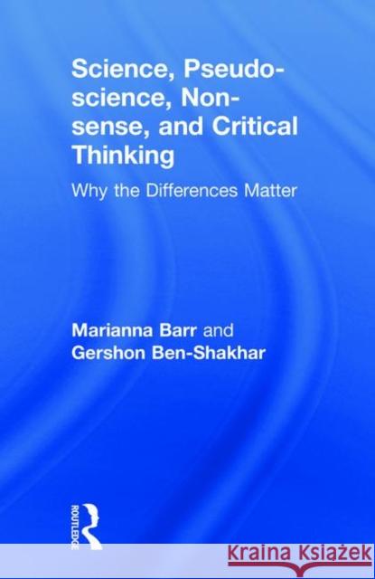 Science, Pseudo-Science, Non-Sense, and Critical Thinking: Why the Differences Matter Gershon Ben-Shakhar Marianna Bar 9781138300767 Routledge
