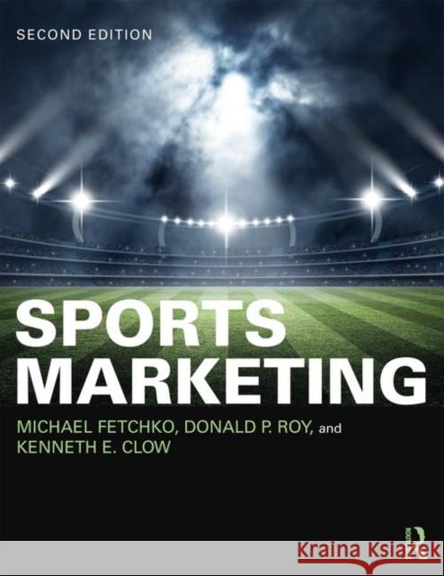Sports Marketing: International Student Edition Michael Fetchko, Donald P. Roy, Kenneth E. Clow 9781138300910 Taylor & Francis Ltd