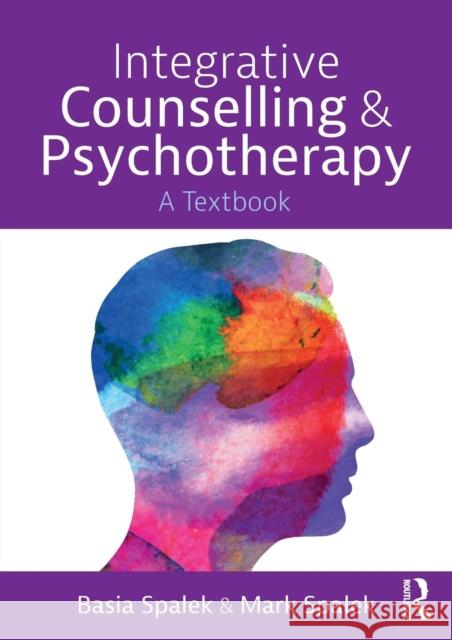 Integrative Counselling and Psychotherapy: A Textbook Basia Spalek Mark Spalek 9781138301016
