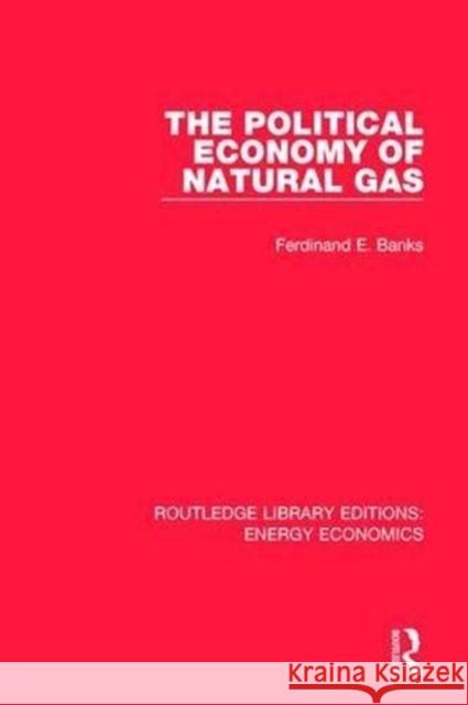 The Political Economy of Natural Gas Ferdinand E. Banks 9781138301061 Taylor and Francis