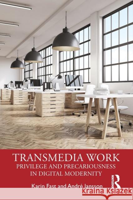 Transmedia Work: Privilege and Precariousness in Digital Modernity Karin Fast (Karlstad University, Sweden), Andre Jansson (Karlstad University, Sweden) 9781138301139