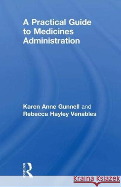 A Practical Guide to Medicine Administration Karen Anne Gunnell Rebecca Hayley Venables 9781138301160 Routledge