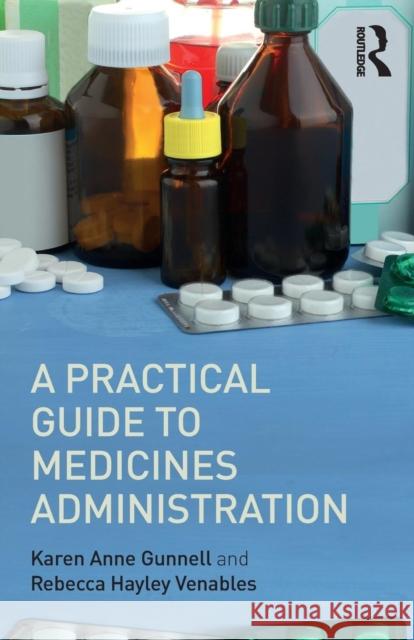 A Practical Guide to Medicine Administration Rebecca Venables Karen Gunnell 9781138301177 Routledge