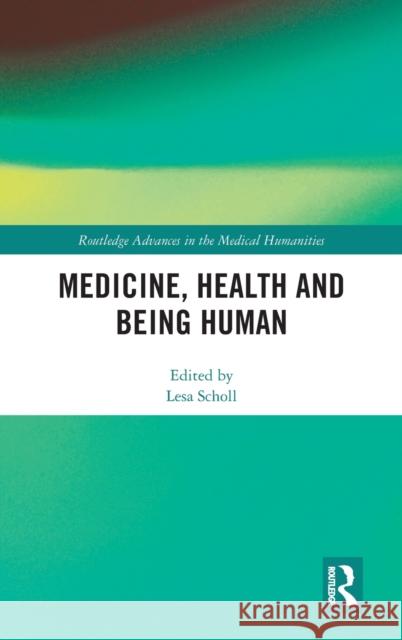 Medicine, Health and Being Human Lesa Scholl 9781138301184
