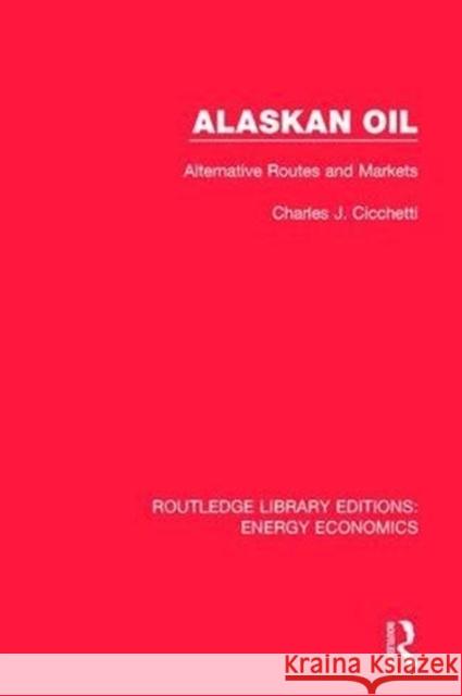 Alaskan Oil: Alternative Routes and Markets Charles J. Cicchetti 9781138301191 Taylor and Francis