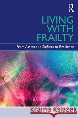 Living Well with Frailty: From Assets and Deficits to Resilience Shibley Rahman 9781138301214 Taylor & Francis Ltd