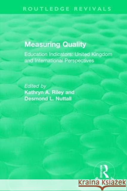 Measuring Quality: Education Indicators: United Kingdom and International Perspectives Kathryn A. Riley Desmond L. Nuttall 9781138301221