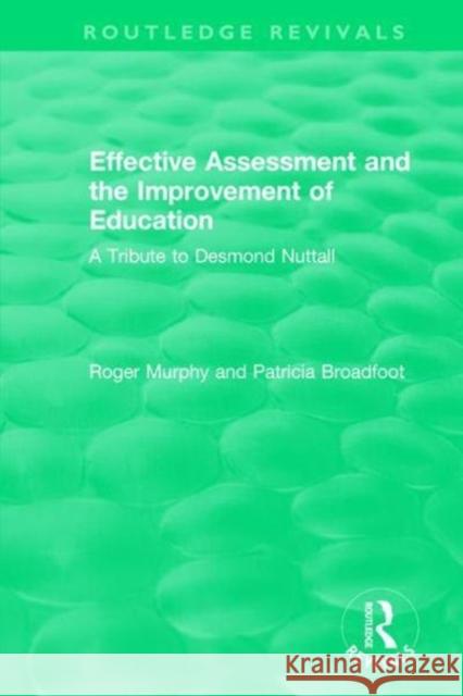 Effective Assessment and the Improvement of Education: A Tribute to Desmond Nuttall Roger Murphy Patricia Broadfoot 9781138301276 Routledge