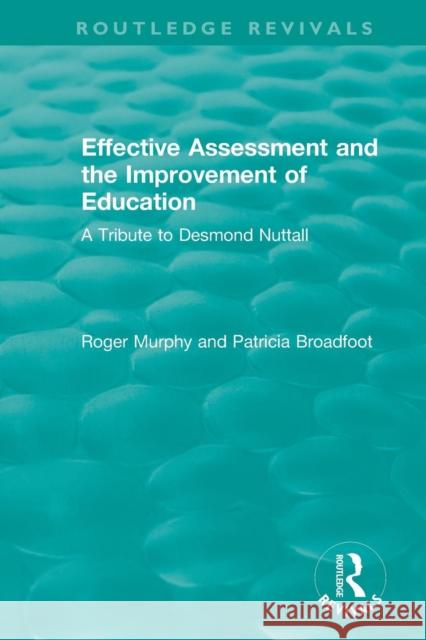 Effective Assessment and the Improvement of Education: A Tribute to Desmond Nuttall Roger Murphy Patricia Broadfoot 9781138301382 Routledge