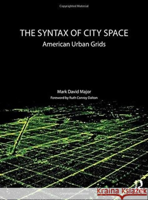 The Syntax of City Space: American Urban Grids Mark David Major 9781138301566 Taylor & Francis Ltd