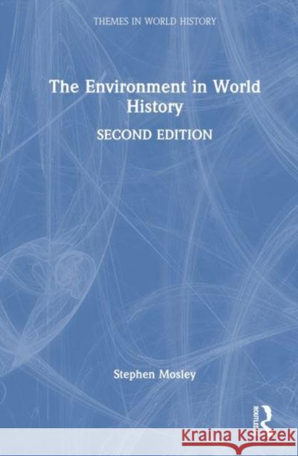 The Environment in World History Stephen (Leeds Metropolitan University, UK) Mosley 9781138301580 Taylor & Francis Ltd