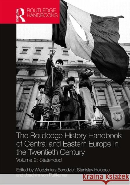 The Routledge History Handbook of Central and Eastern Europe in the Twentieth Century: Volume 2: Statehood Wlodzimierz Borodziej Sabina Ferhadbegovic Joachim Vo 9781138301665