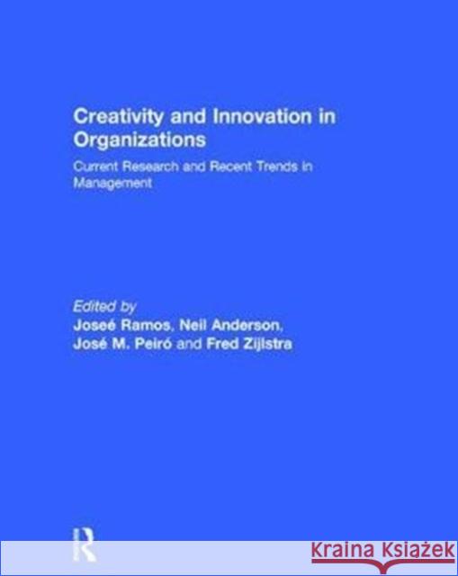 Creativity and Innovation in Organizations: Current Research and Recent Trends in Management Jose Ramos Neil Anderson Jose M. Peiro 9781138301702 Routledge