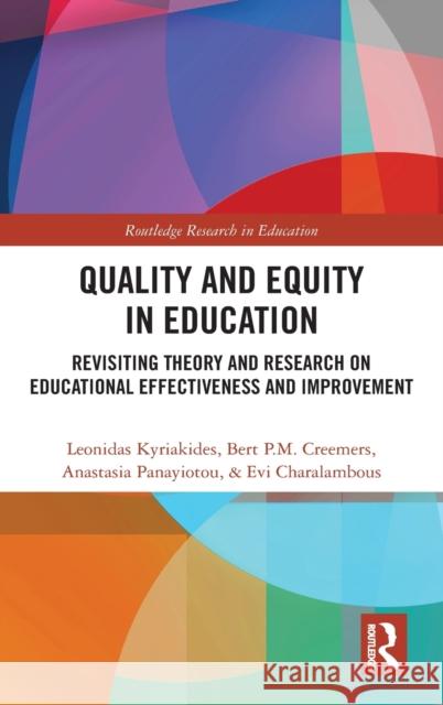 Quality and Equity in Education: Revisiting Theory and Research on Educational Effectiveness and Improvement Leonidas Kyriakides Bert P. M. Creemers Anastasia Panayiotou 9781138301801 Routledge
