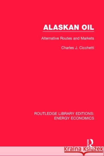 Alaskan Oil: Alternative Routes and Markets Charles J. Cicchetti 9781138301832 Routledge